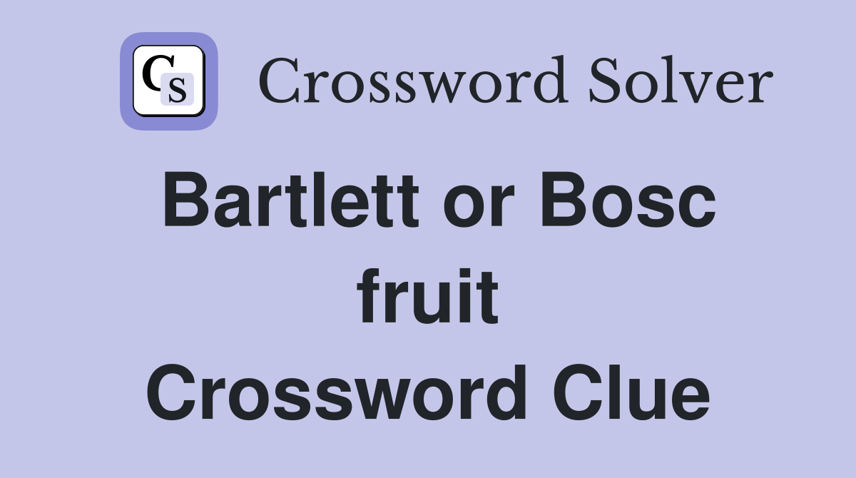 Bartlett or Bosc fruit Crossword Clue