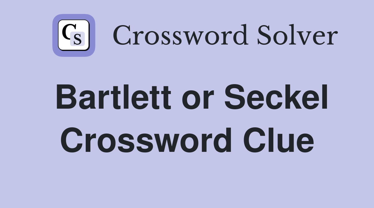 Bartlett or Seckel Crossword Clue