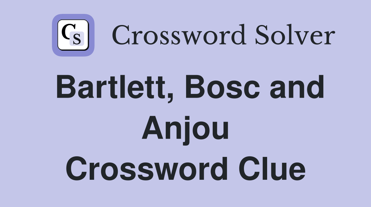 Bartlett, Bosc and Anjou Crossword Clue