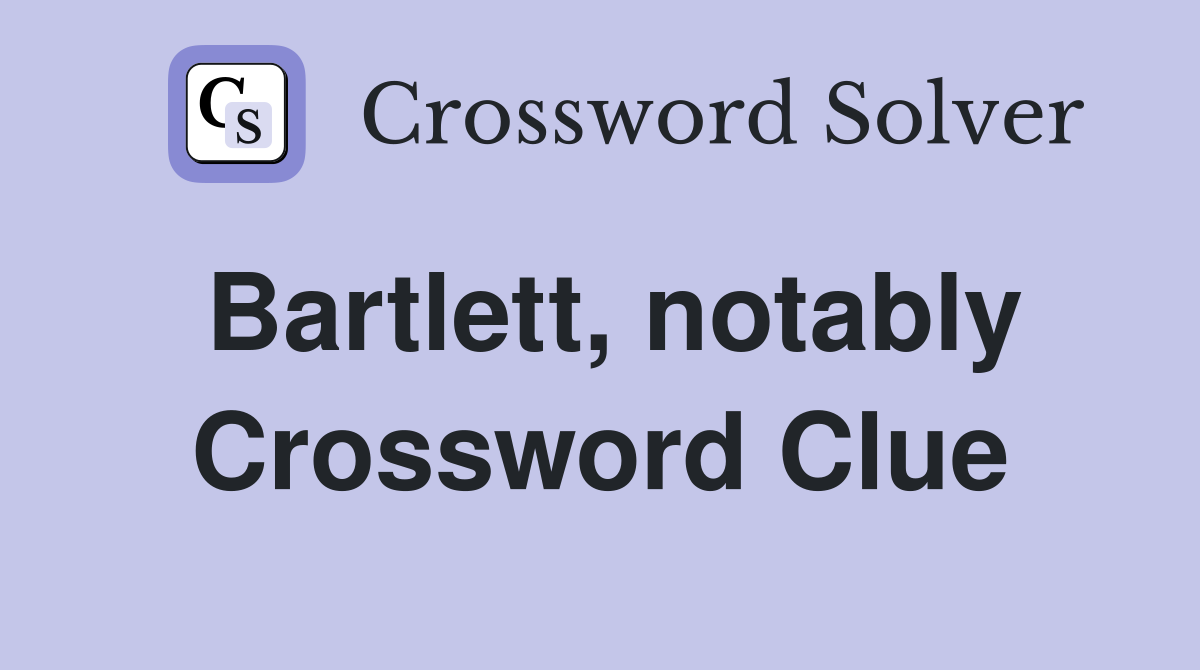 Bartlett, notably Crossword Clue
