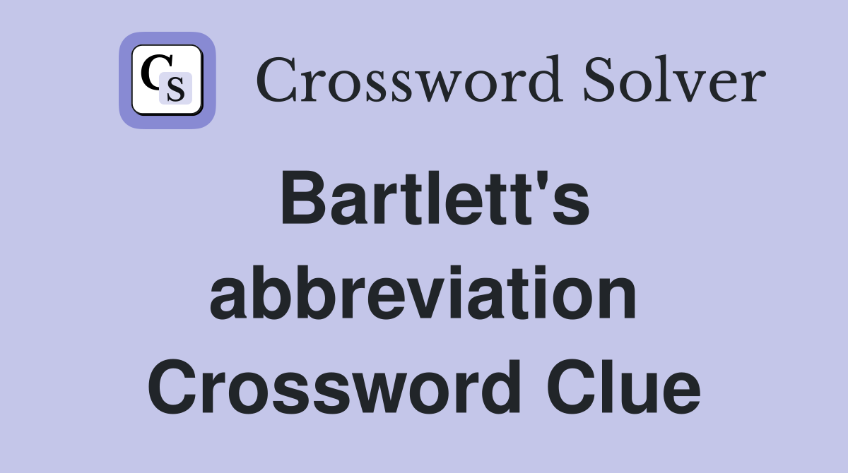 Bartlett's abbreviation Crossword Clue