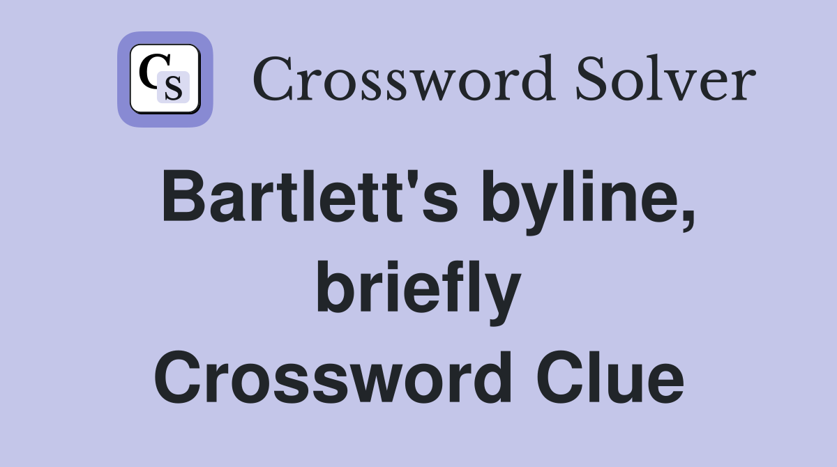 Bartlett's byline, briefly Crossword Clue