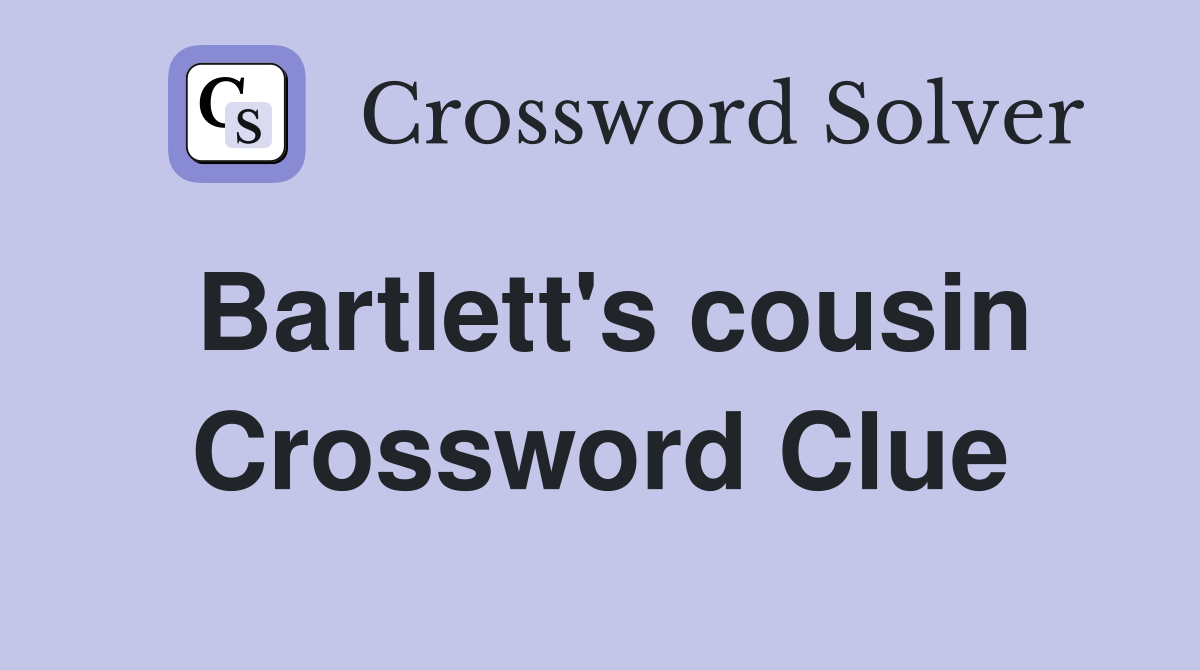 Bartlett's cousin Crossword Clue