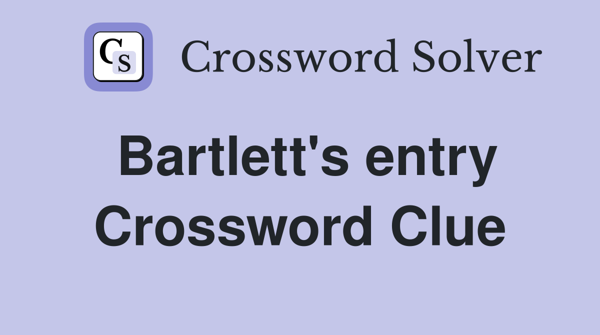 Bartlett's entry Crossword Clue