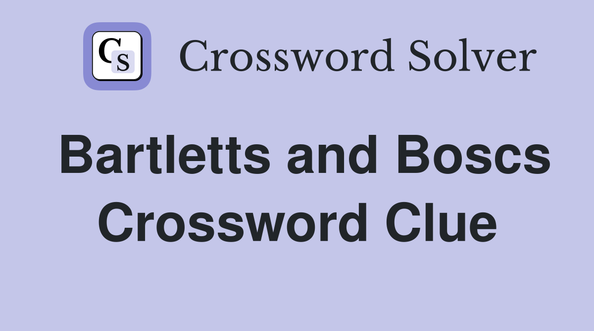 Bartletts and Boscs Crossword Clue