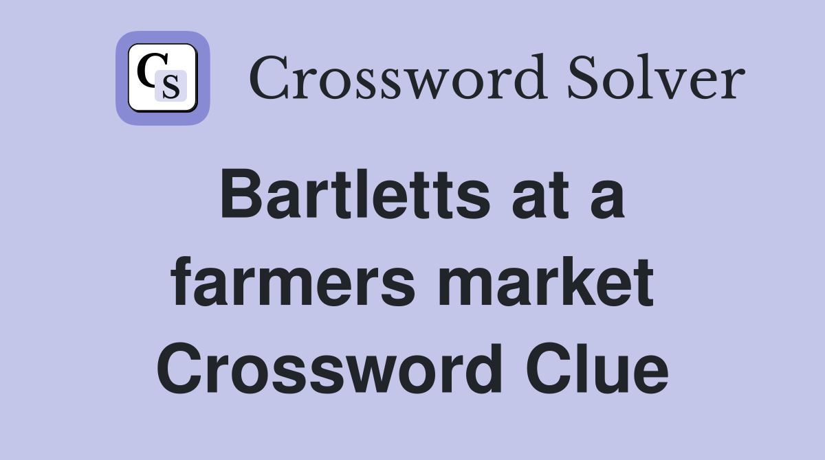 Bartletts at a farmers market Crossword Clue