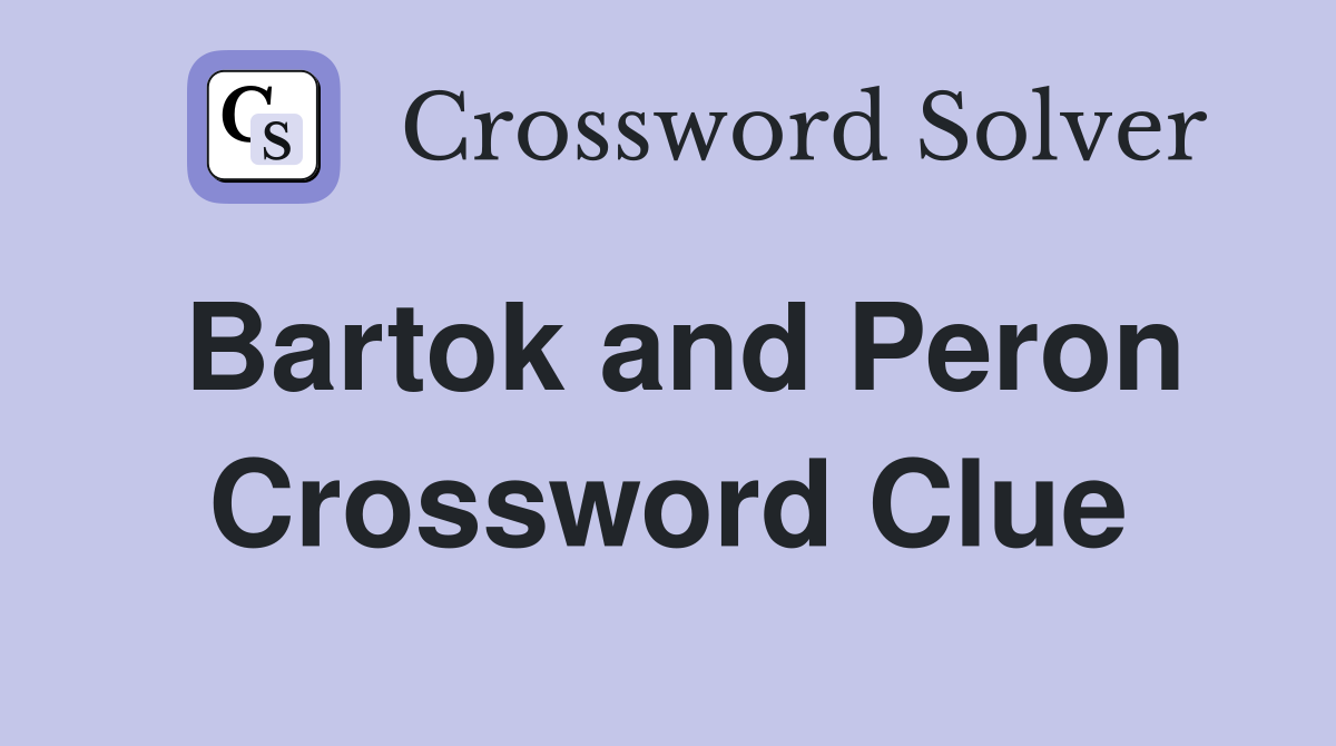 Bartok and Peron Crossword Clue