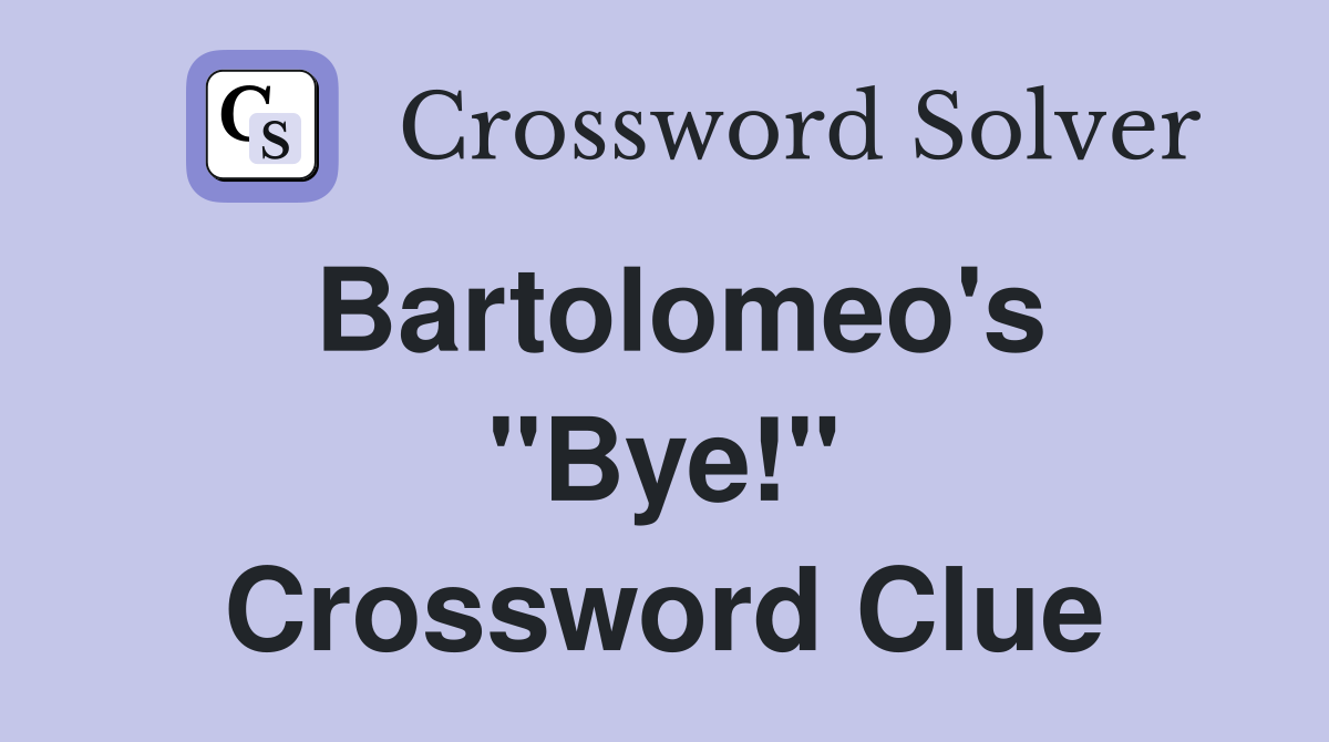 Bartolomeo's ''Bye!'' Crossword Clue
