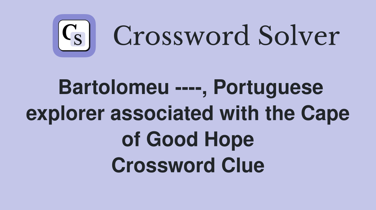 Bartolomeu ----, Portuguese explorer associated with the Cape of Good Hope Crossword Clue