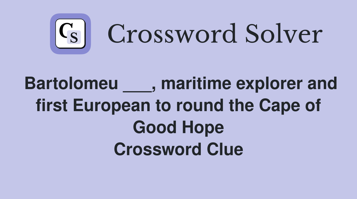 Bartolomeu ___, maritime explorer and first European to round the Cape of Good Hope Crossword Clue
