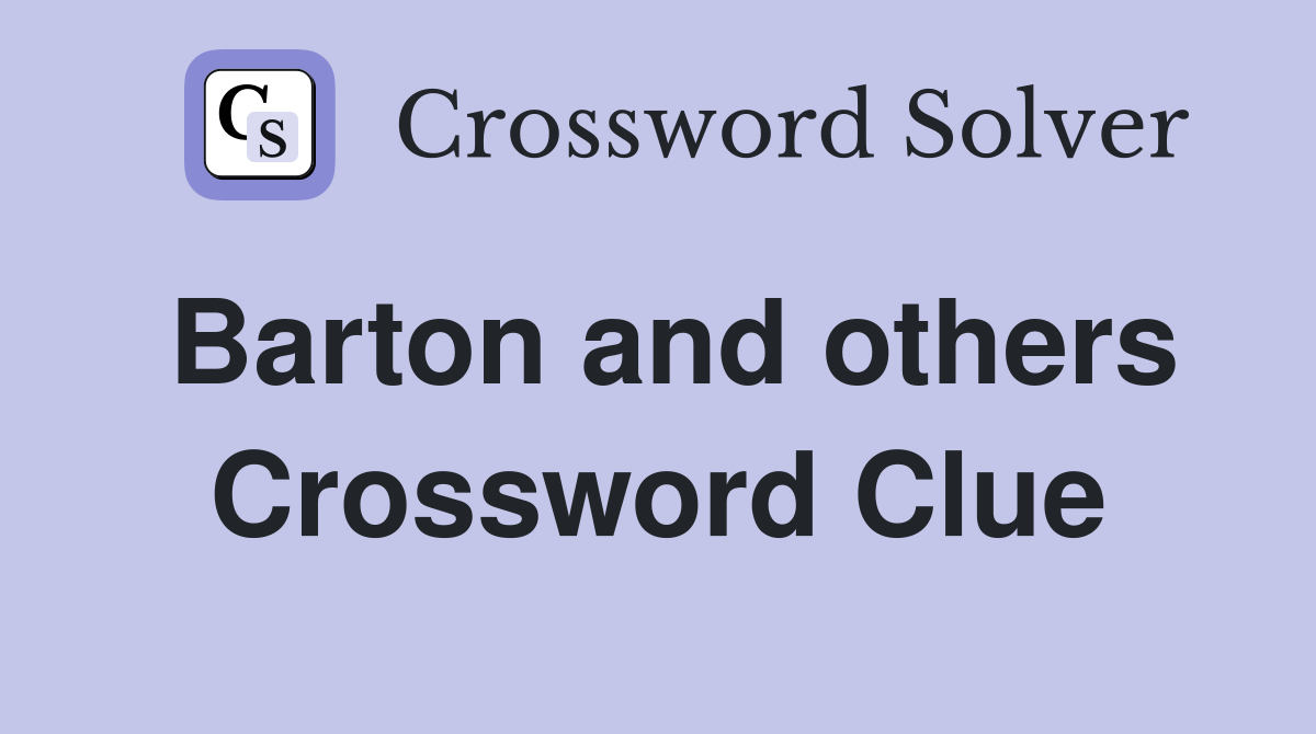 Barton and others Crossword Clue