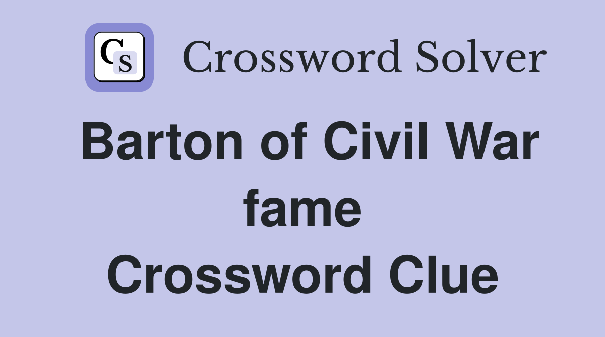 Barton of Civil War fame Crossword Clue