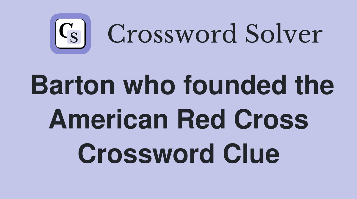 Barton who founded the American Red Cross Crossword Clue