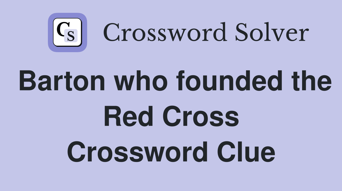 Barton who founded the Red Cross Crossword Clue
