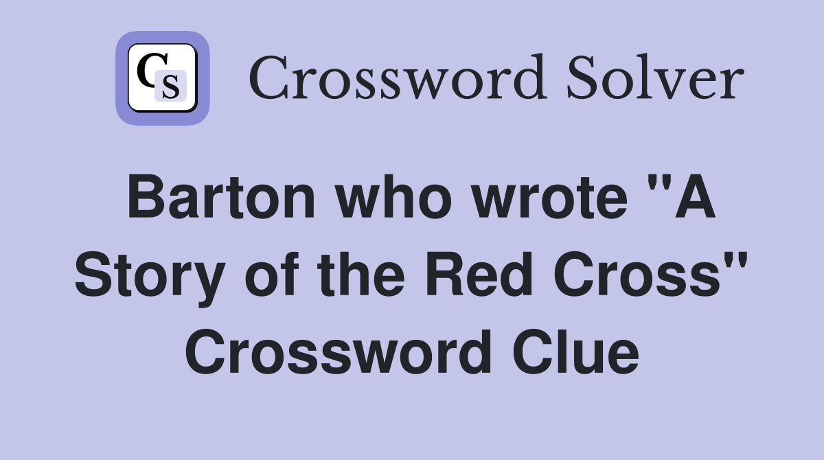 Barton who wrote "A Story of the Red Cross" Crossword Clue