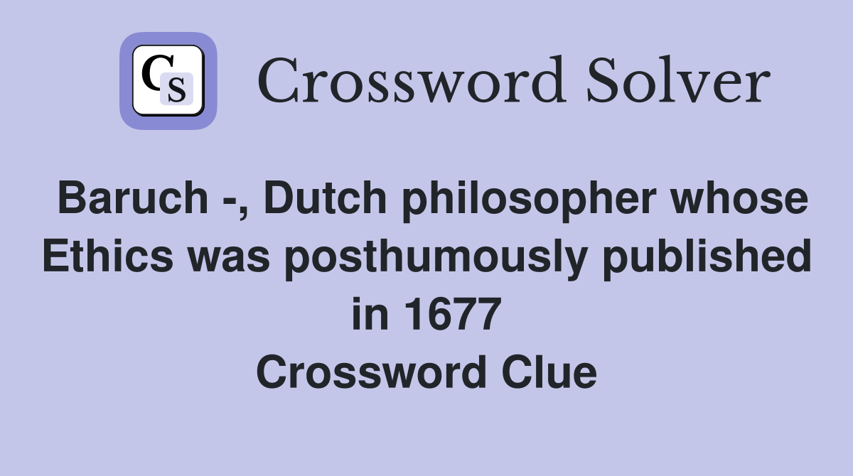 Baruch -, Dutch philosopher whose Ethics was posthumously published in 1677 Crossword Clue