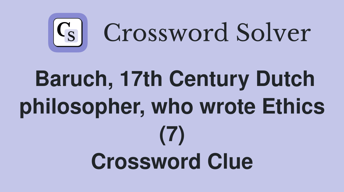 Baruch, 17th Century Dutch philosopher, who wrote Ethics (7) Crossword Clue