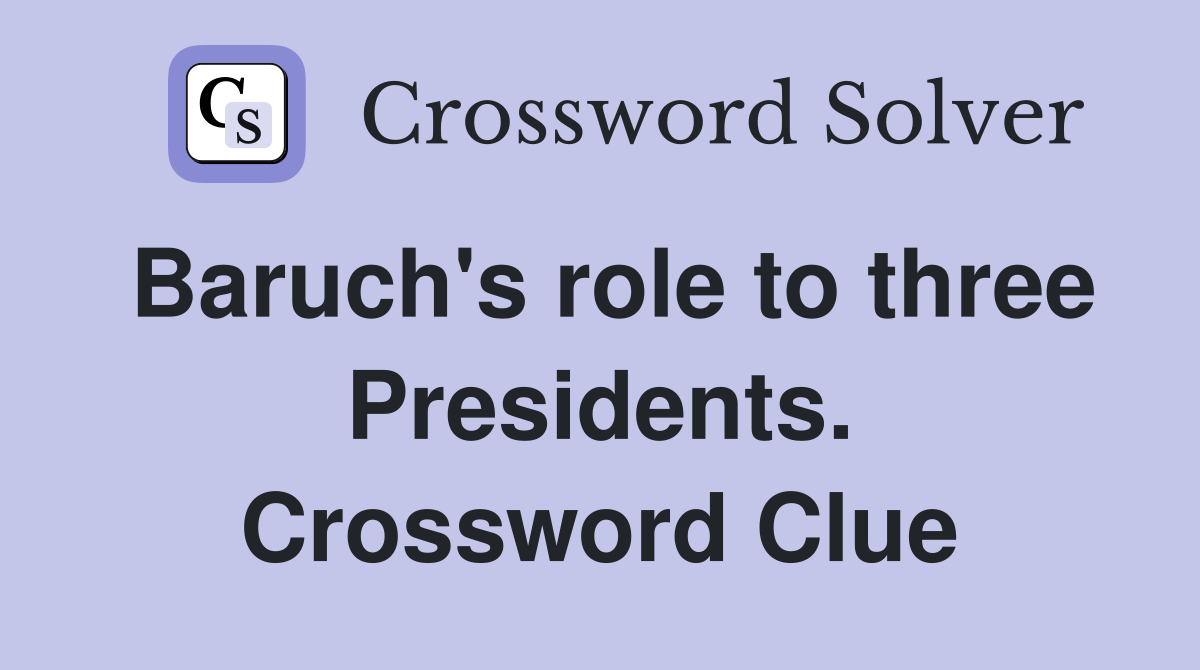 Baruch's role to three Presidents. Crossword Clue