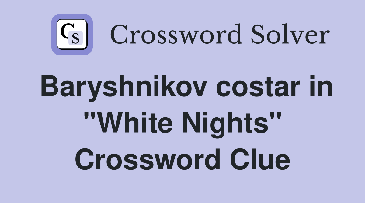 Baryshnikov costar in "White Nights" Crossword Clue