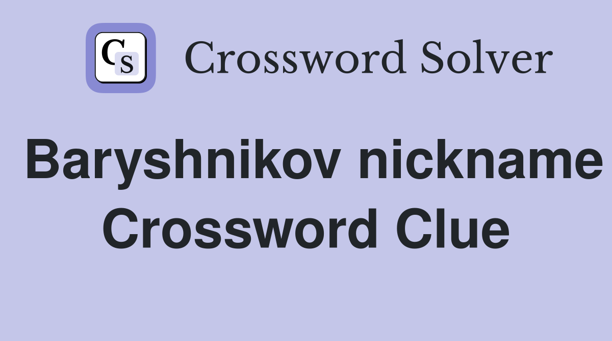 Baryshnikov nickname Crossword Clue