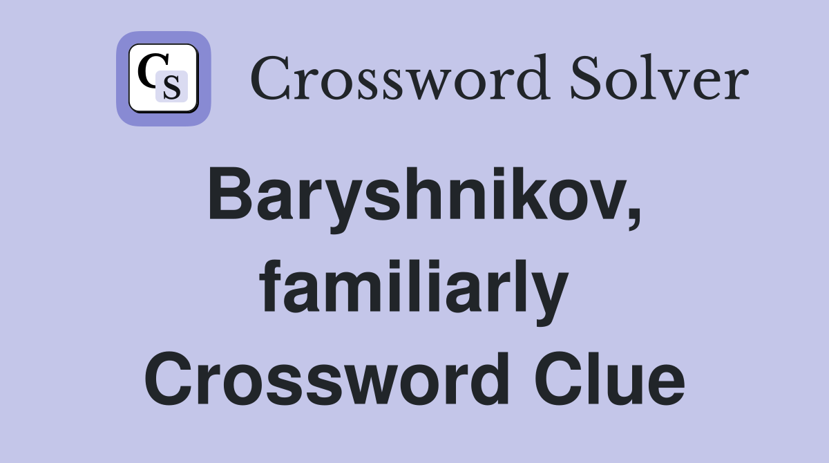 Baryshnikov, familiarly Crossword Clue