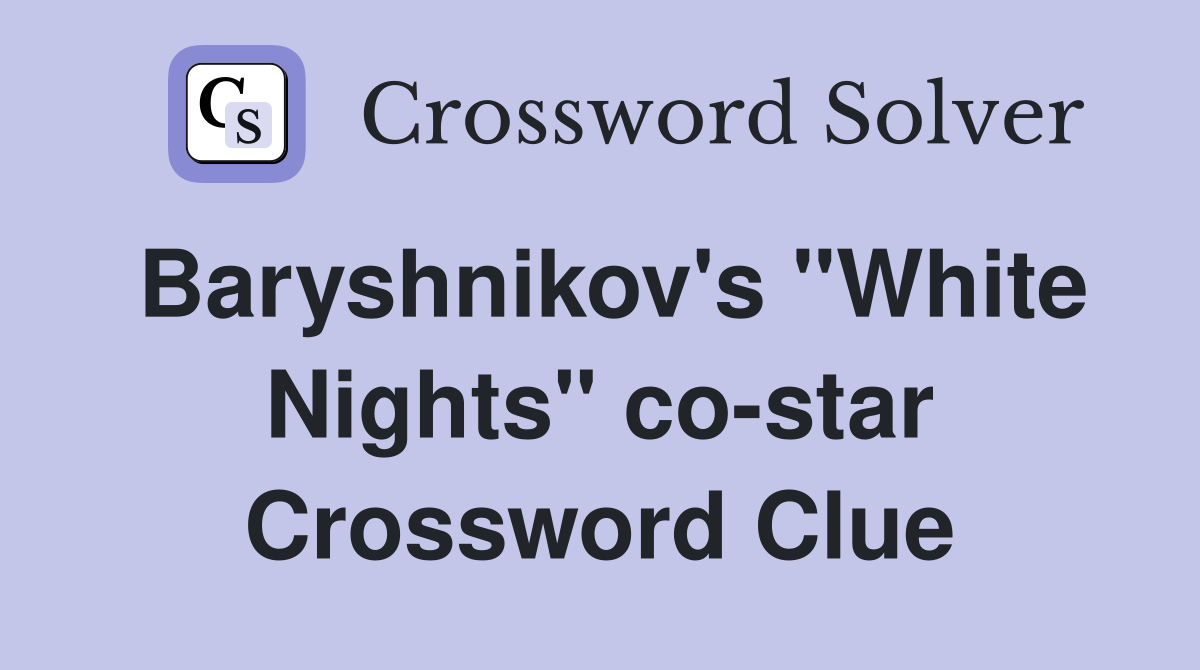 Baryshnikov's "White Nights" co-star Crossword Clue