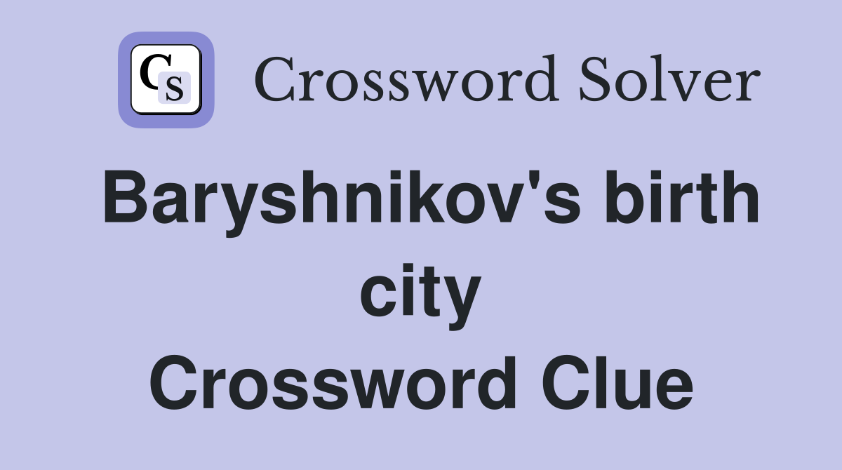 Baryshnikov's birth city Crossword Clue