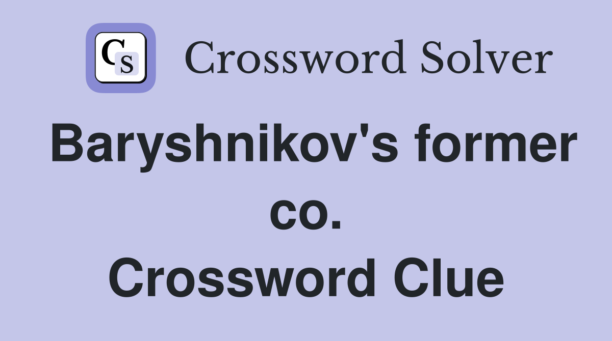 Baryshnikov's former co. Crossword Clue