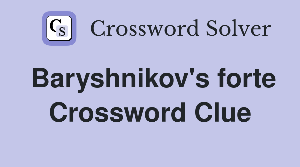 Baryshnikov's forte Crossword Clue
