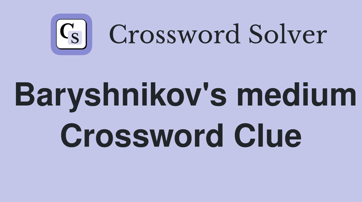 Baryshnikov's medium Crossword Clue