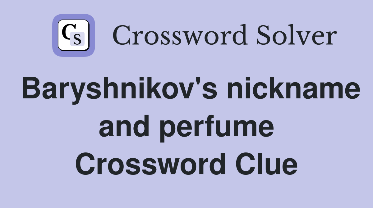 Baryshnikov's nickname and perfume Crossword Clue