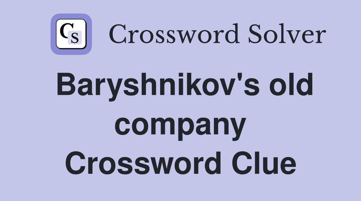 Baryshnikov's old company Crossword Clue