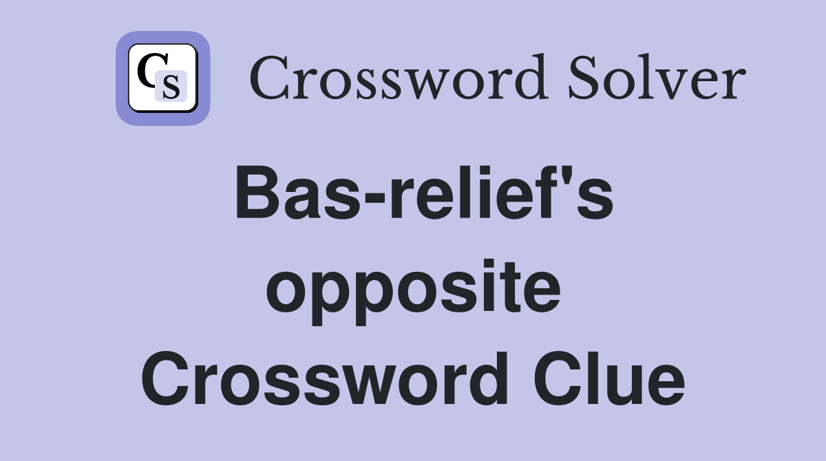 Bas-relief's opposite Crossword Clue