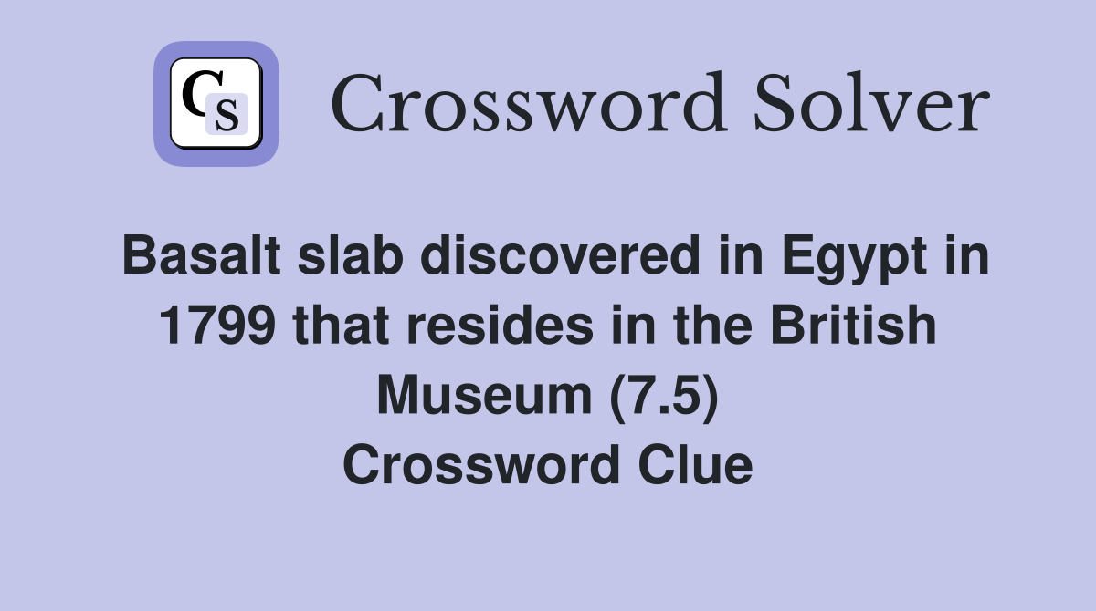 Basalt slab discovered in Egypt in 1799 that resides in the British Museum (7.5) Crossword Clue