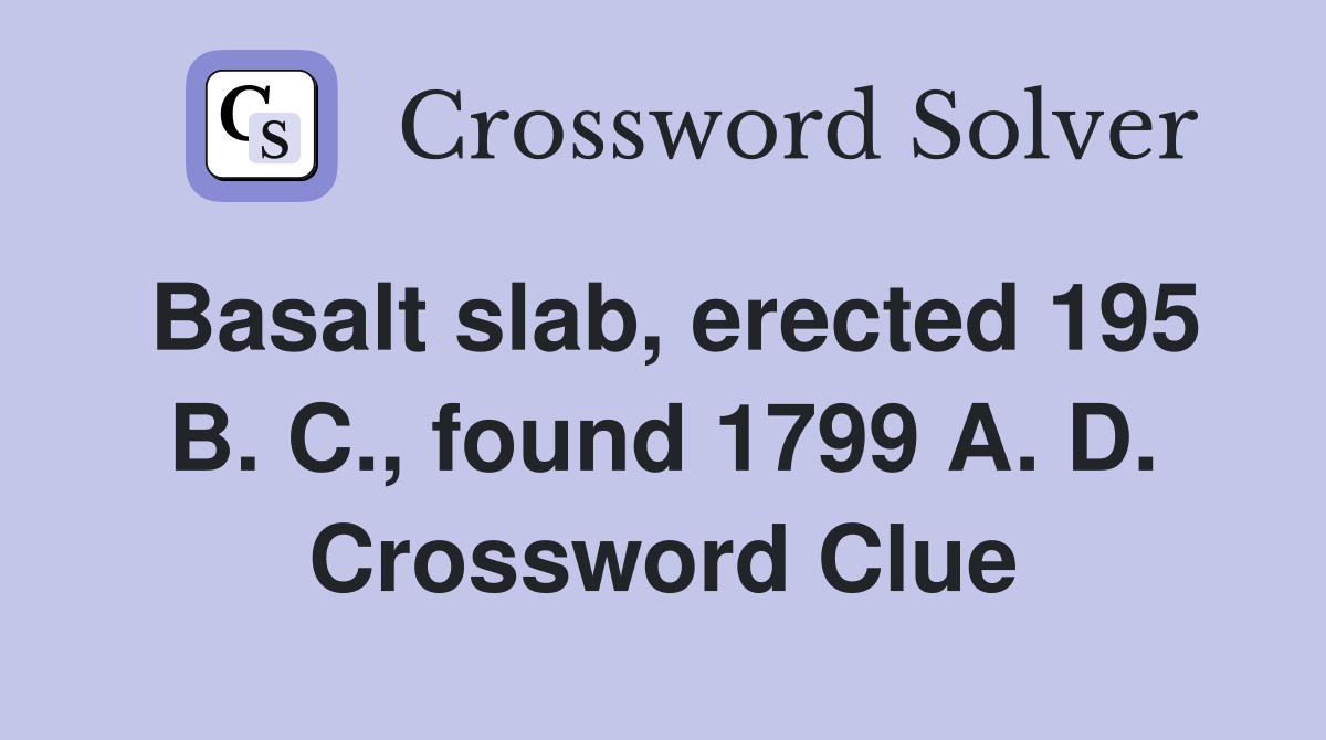 Basalt slab, erected 195 B. C., found 1799 A. D. Crossword Clue