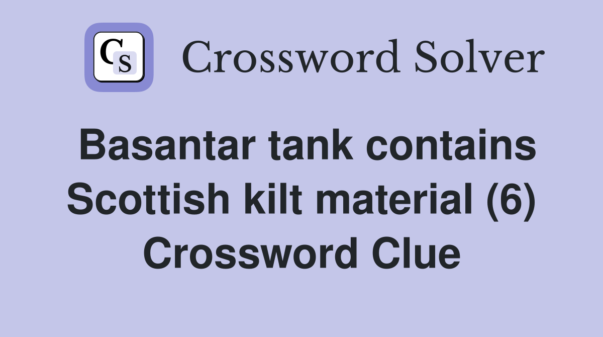 Basantar tank contains Scottish kilt material (6) Crossword Clue