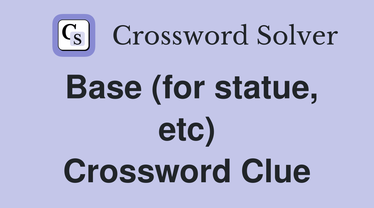 Base (for statue, etc) Crossword Clue