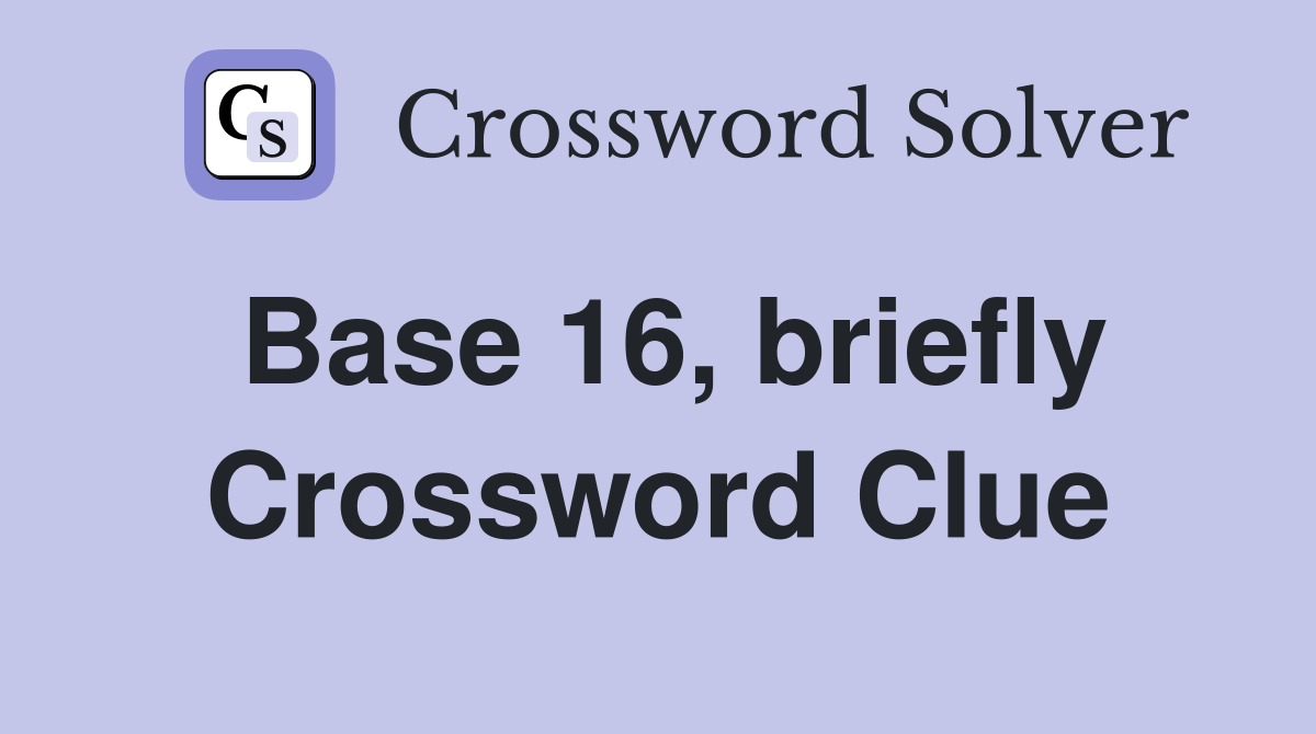 Base 16, briefly Crossword Clue
