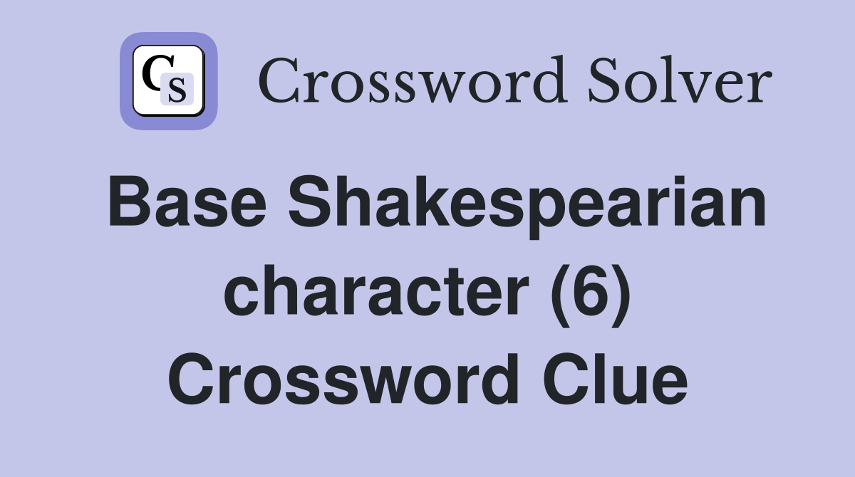 Base Shakespearian character (6) Crossword Clue