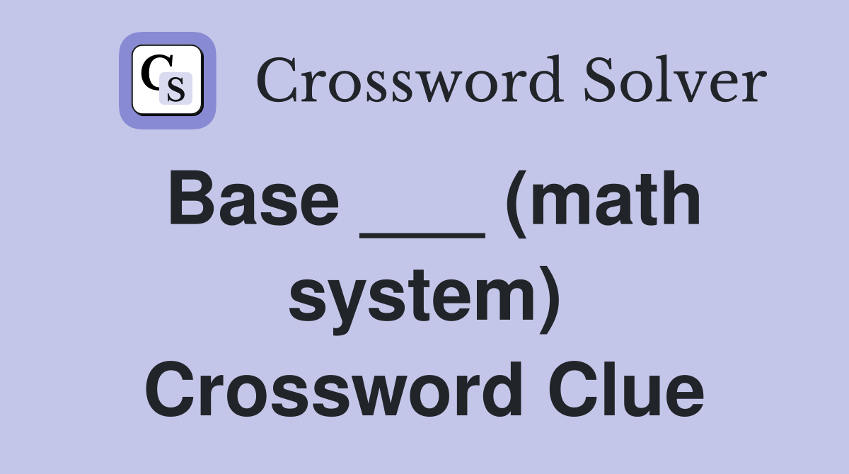 Base ___ (math system) Crossword Clue