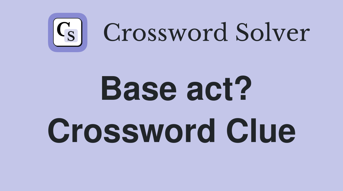 Base act? Crossword Clue
