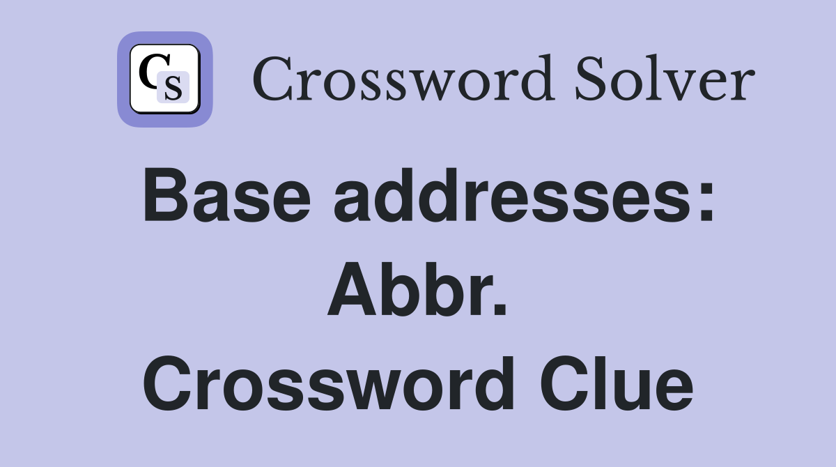 Base addresses: Abbr. Crossword Clue