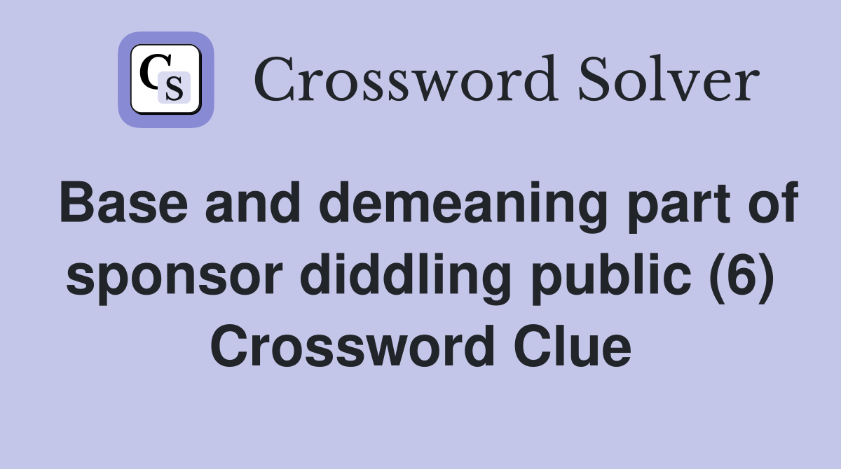 Base and demeaning part of sponsor diddling public (6) Crossword Clue