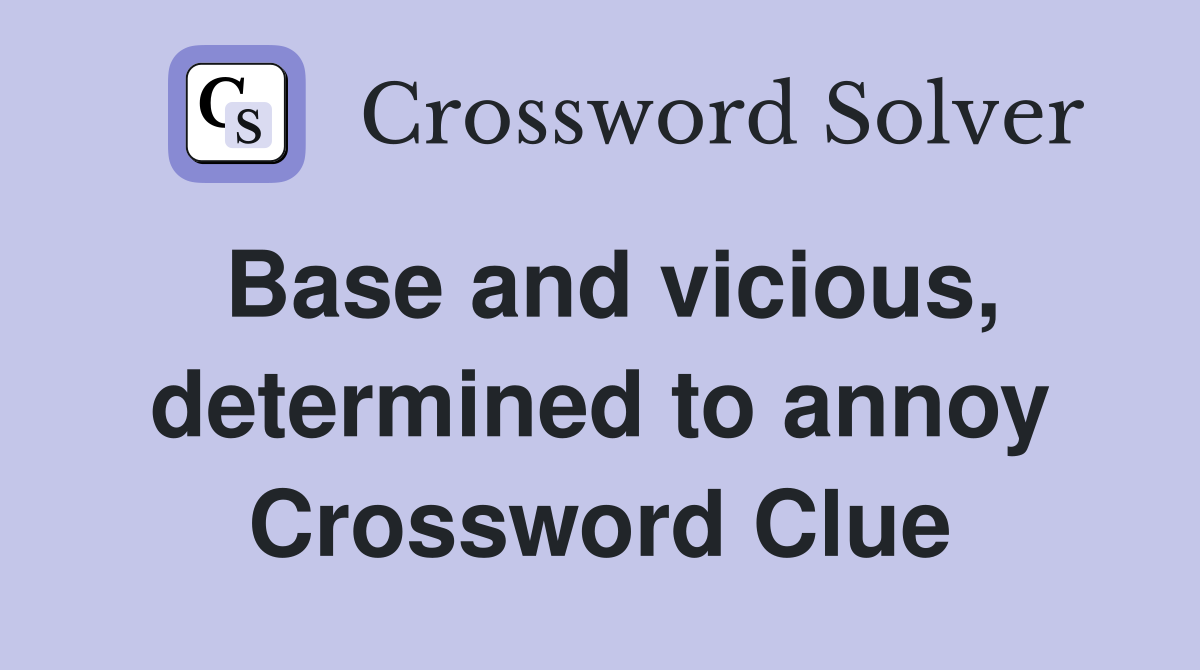 Base and vicious, determined to annoy Crossword Clue