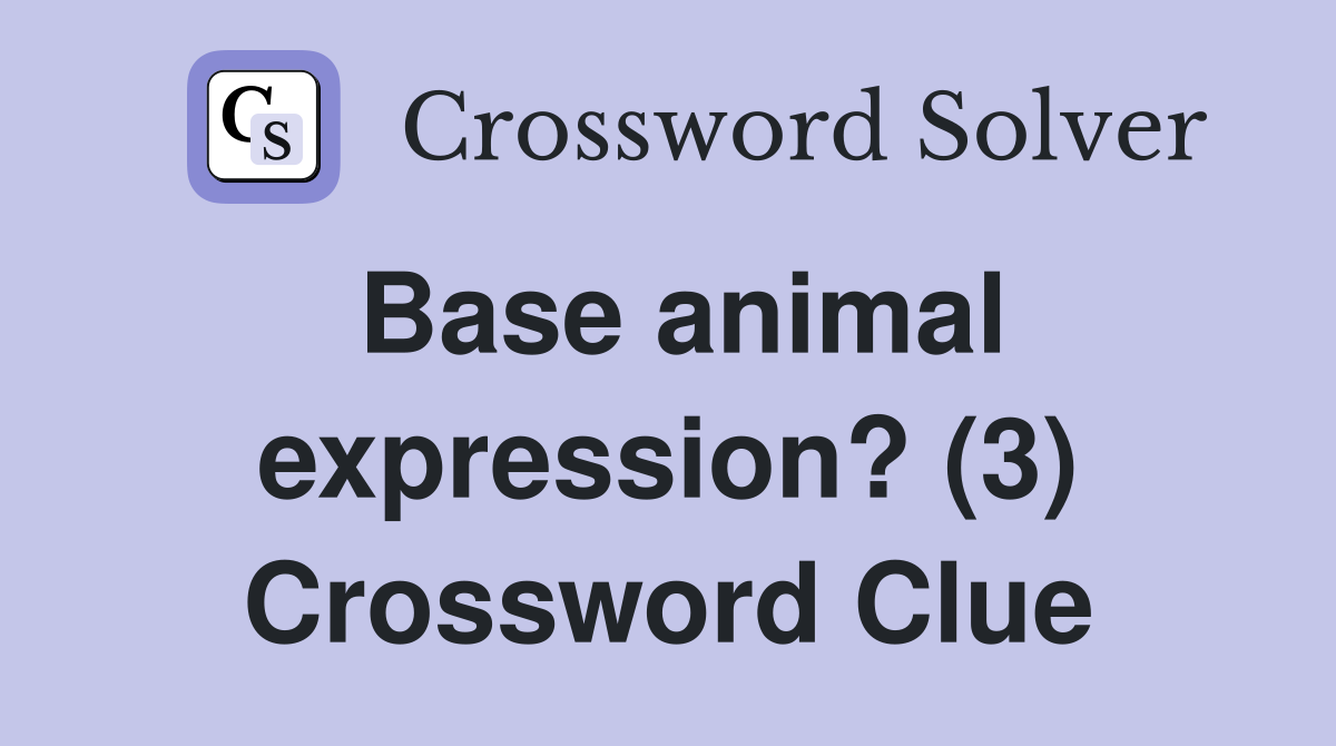 Base animal expression? (3) Crossword Clue