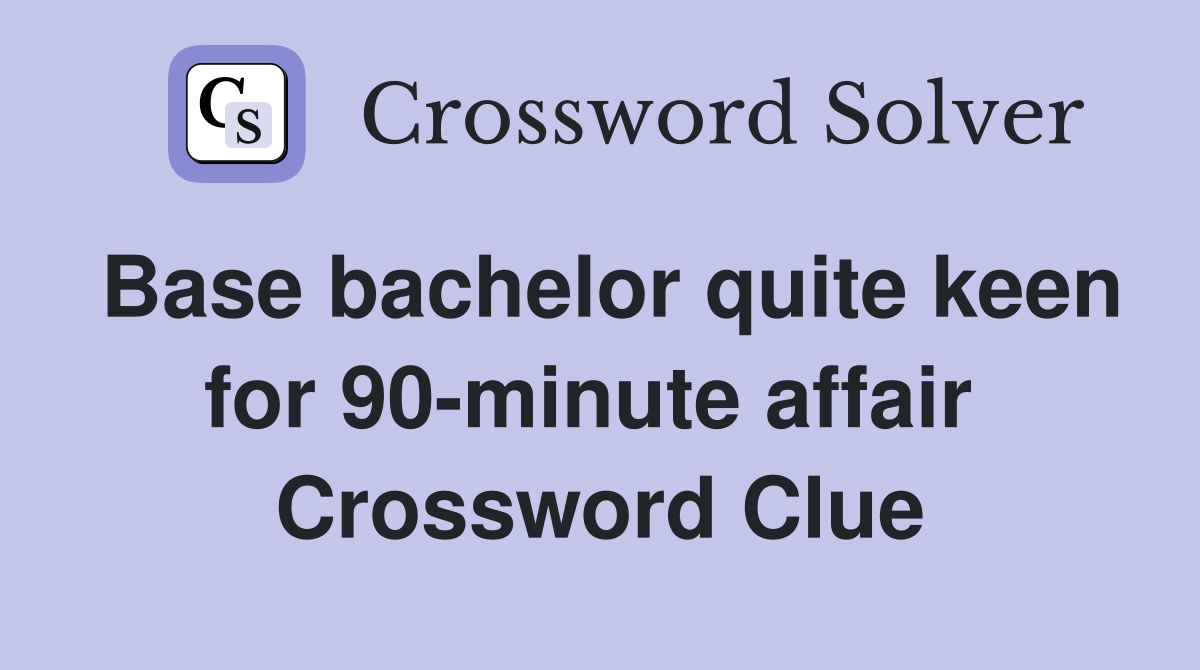 Base bachelor quite keen for 90-minute affair  Crossword Clue