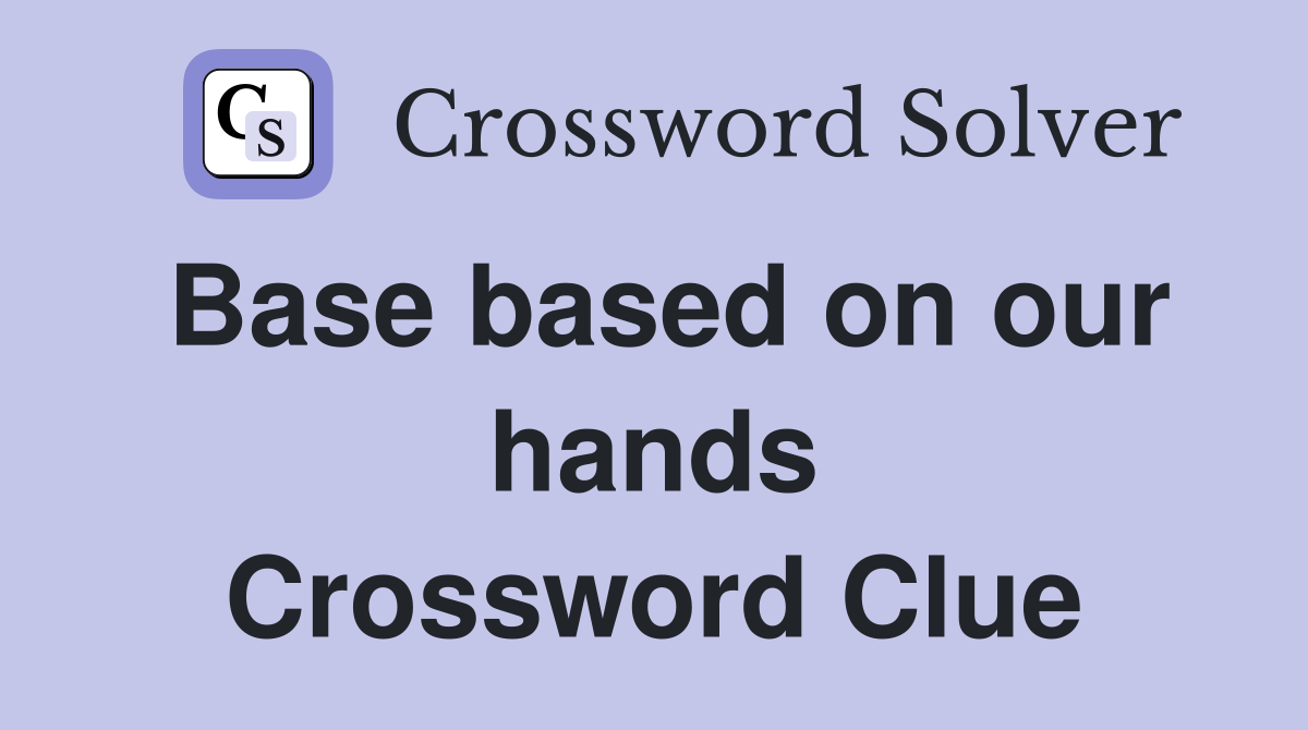 Base based on our hands Crossword Clue