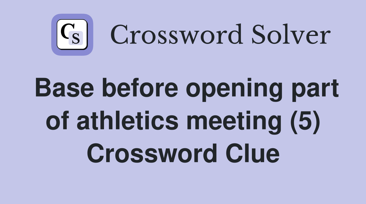 Base before opening part of athletics meeting (5) Crossword Clue