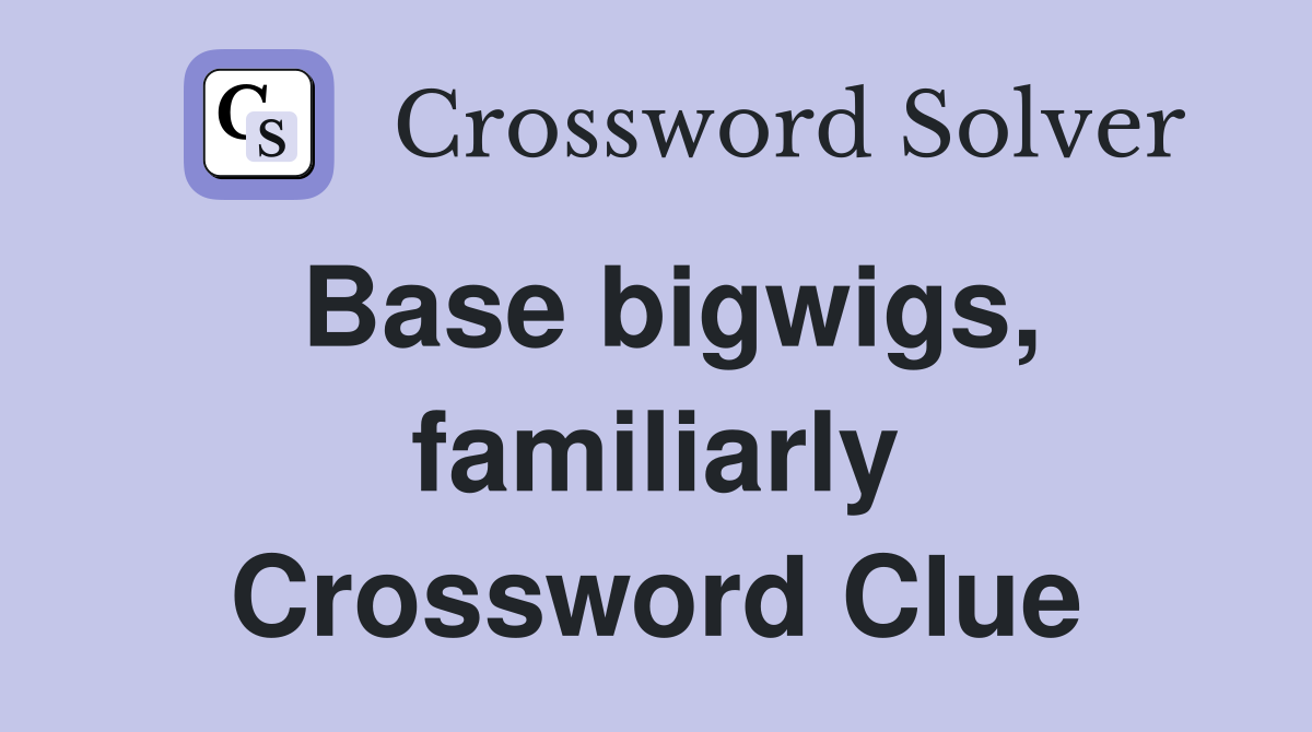 Base bigwigs, familiarly Crossword Clue