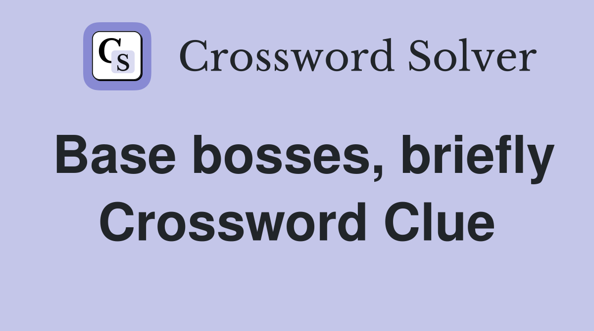 Base bosses, briefly Crossword Clue